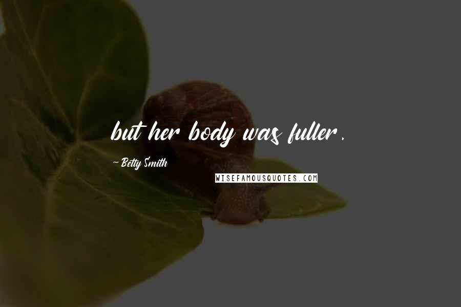 Betty Smith Quotes: but her body was fuller.