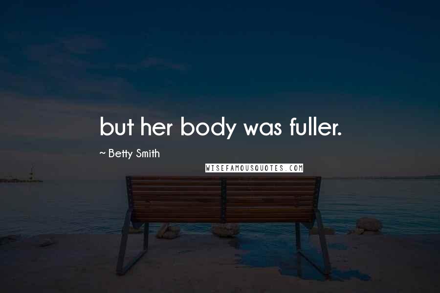 Betty Smith Quotes: but her body was fuller.