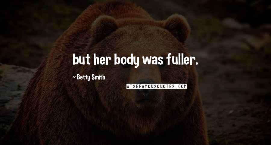 Betty Smith Quotes: but her body was fuller.