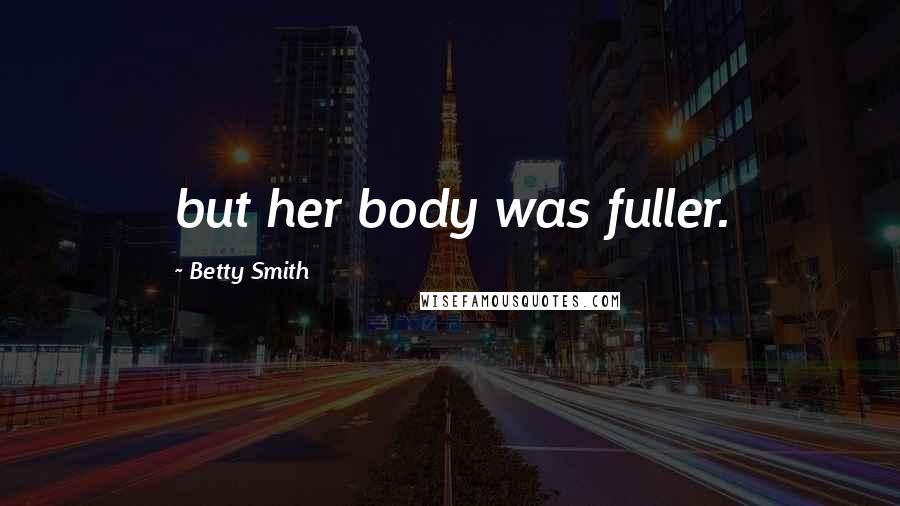 Betty Smith Quotes: but her body was fuller.