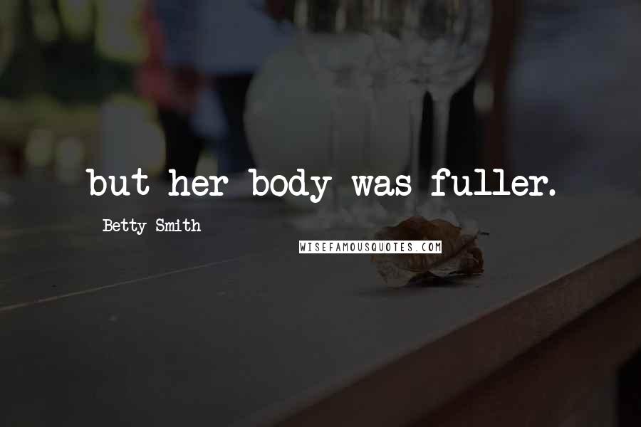 Betty Smith Quotes: but her body was fuller.