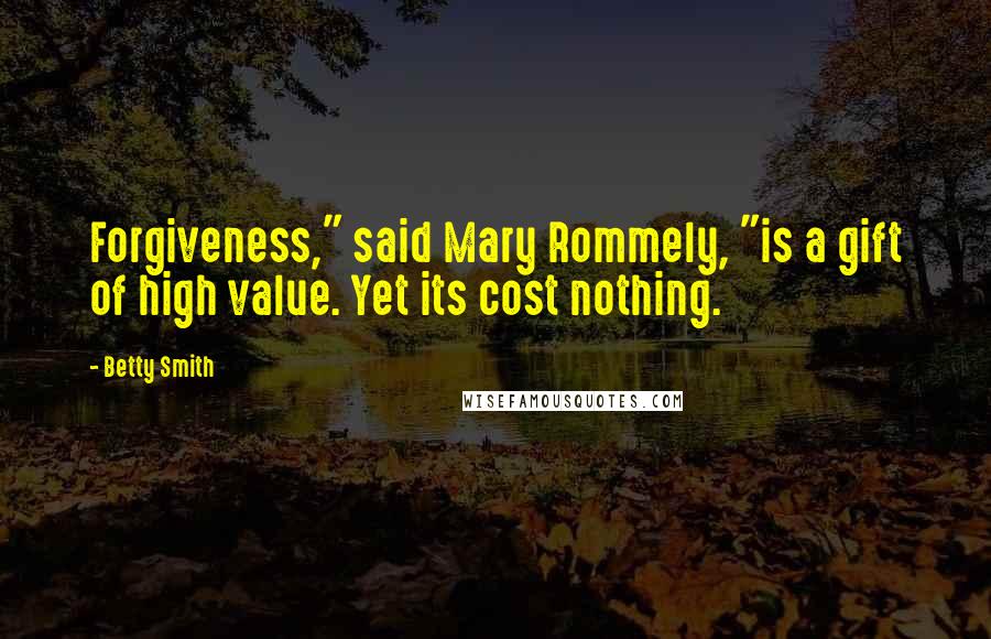 Betty Smith Quotes: Forgiveness," said Mary Rommely, "is a gift of high value. Yet its cost nothing.