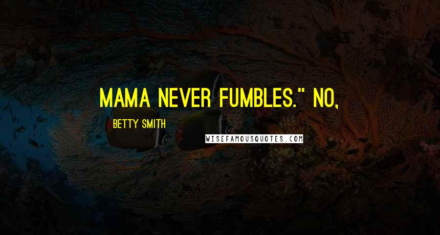 Betty Smith Quotes: Mama never fumbles." No,