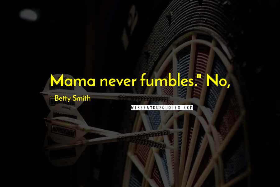 Betty Smith Quotes: Mama never fumbles." No,