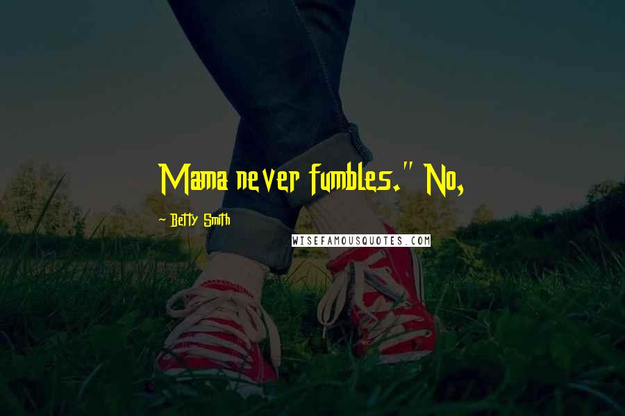 Betty Smith Quotes: Mama never fumbles." No,