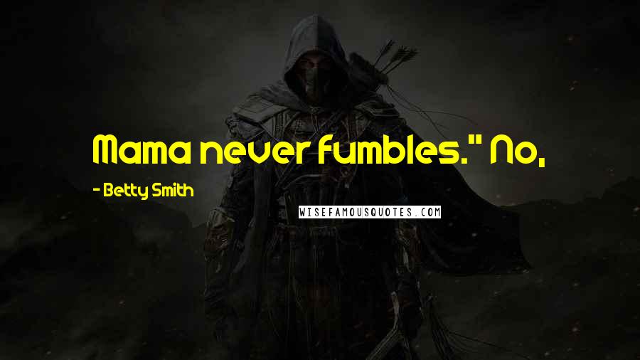 Betty Smith Quotes: Mama never fumbles." No,