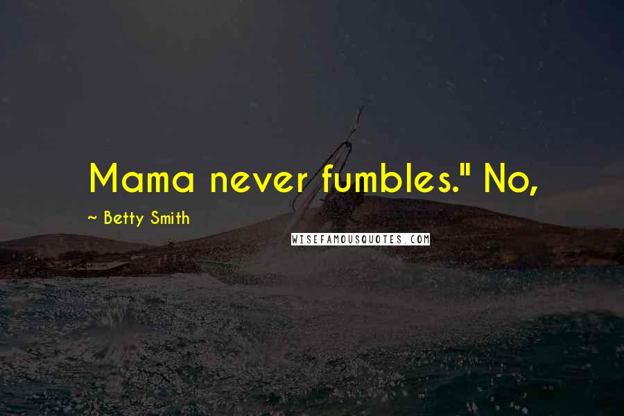 Betty Smith Quotes: Mama never fumbles." No,