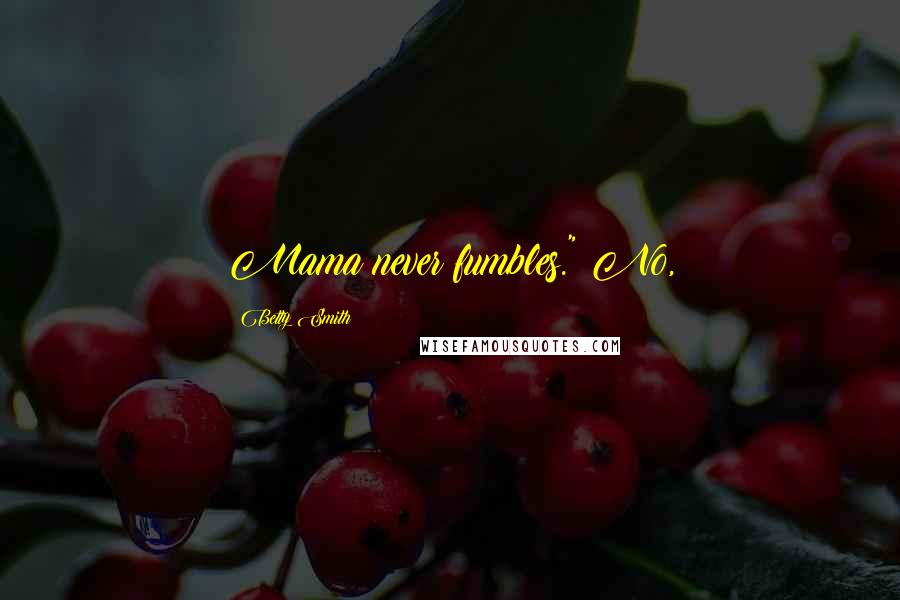 Betty Smith Quotes: Mama never fumbles." No,