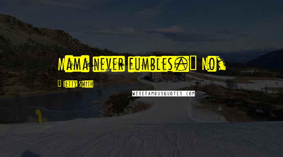 Betty Smith Quotes: Mama never fumbles." No,