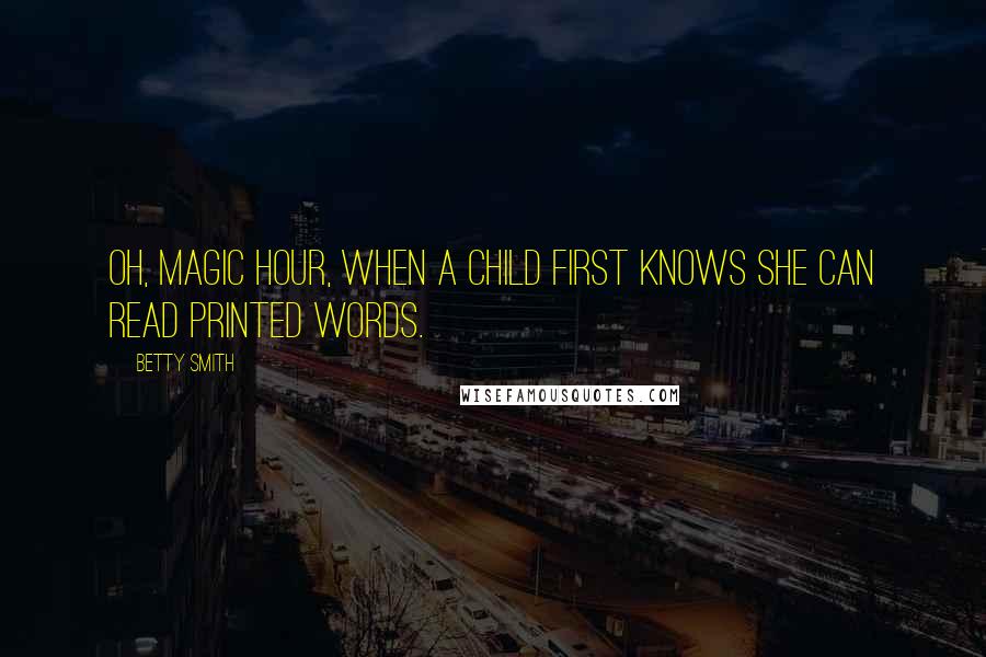 Betty Smith Quotes: Oh, magic hour, when a child first knows she can read printed words.