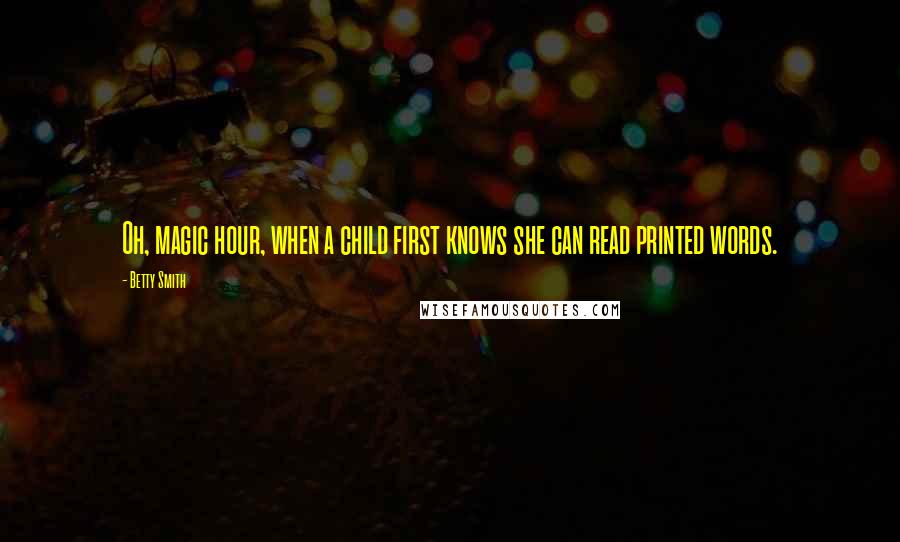 Betty Smith Quotes: Oh, magic hour, when a child first knows she can read printed words.