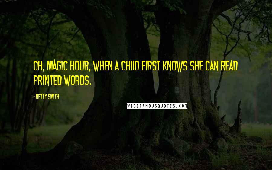 Betty Smith Quotes: Oh, magic hour, when a child first knows she can read printed words.