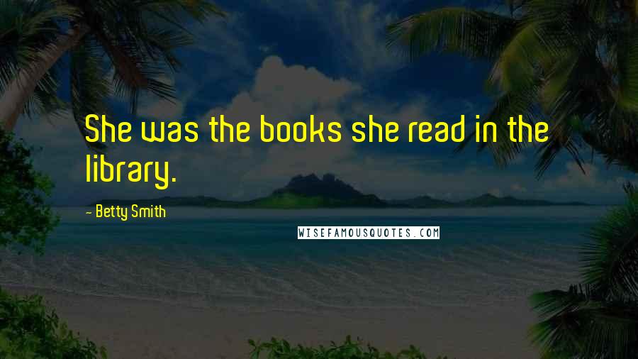 Betty Smith Quotes: She was the books she read in the library.