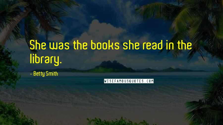 Betty Smith Quotes: She was the books she read in the library.