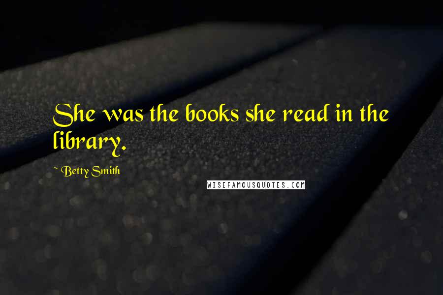 Betty Smith Quotes: She was the books she read in the library.