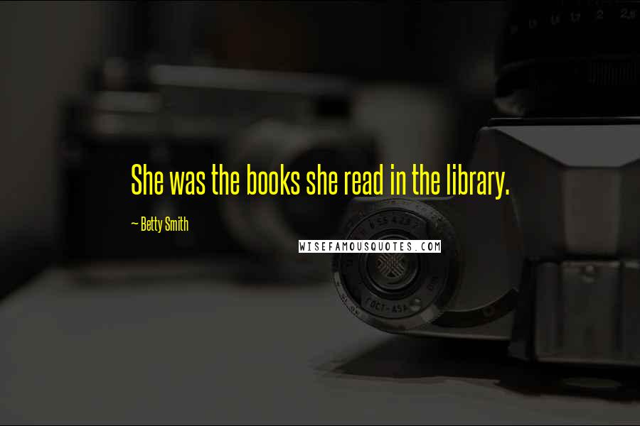 Betty Smith Quotes: She was the books she read in the library.