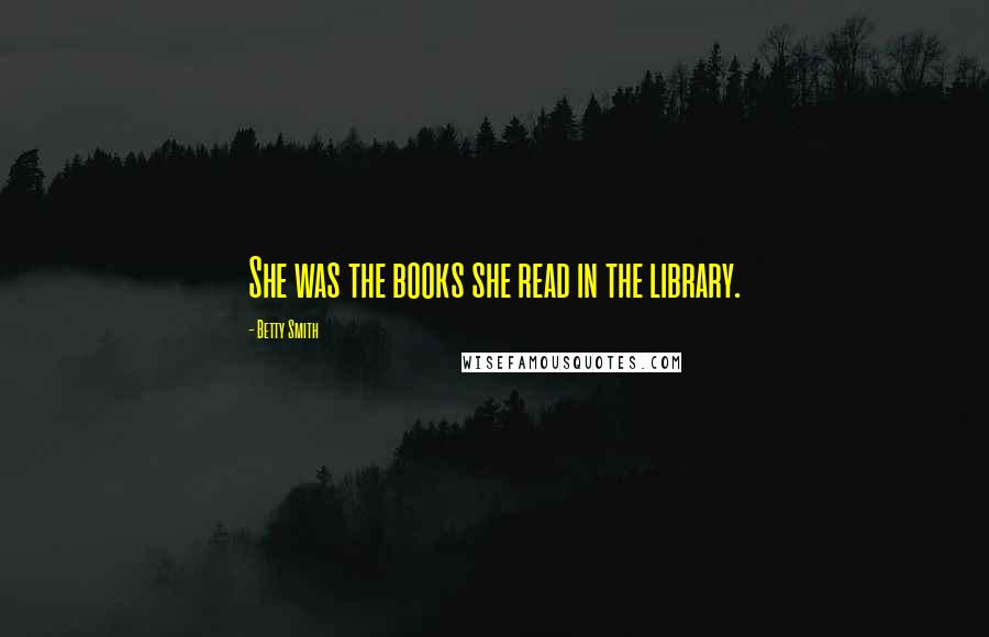 Betty Smith Quotes: She was the books she read in the library.