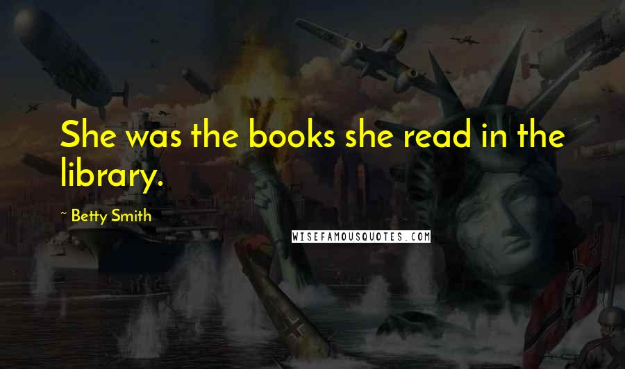 Betty Smith Quotes: She was the books she read in the library.