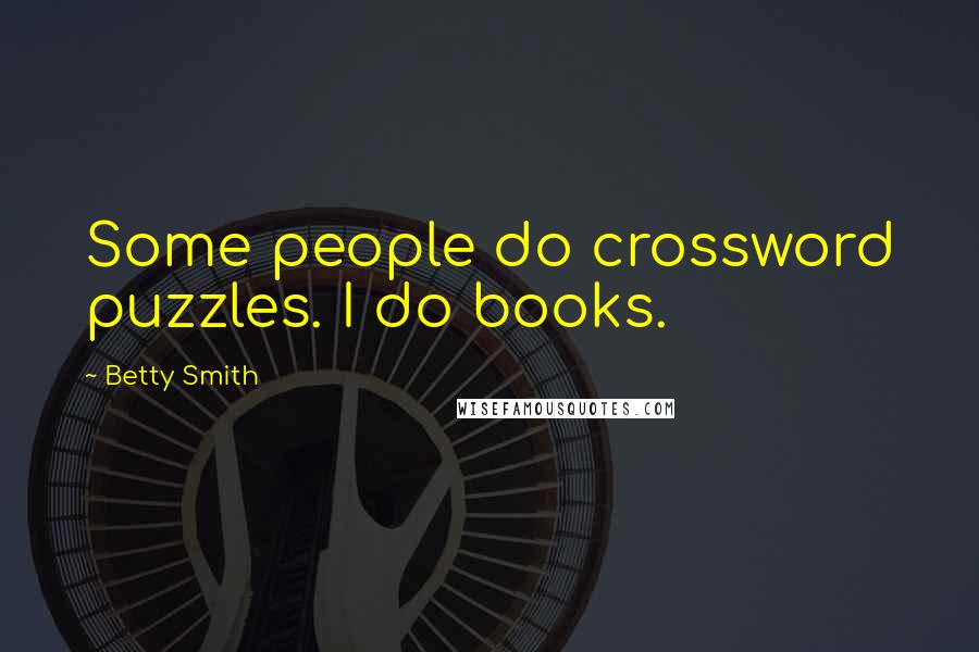 Betty Smith Quotes: Some people do crossword puzzles. I do books.