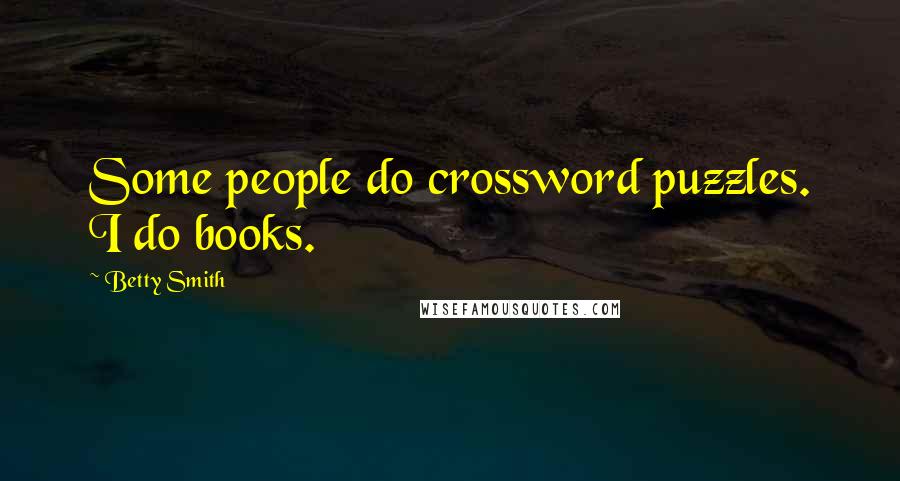 Betty Smith Quotes: Some people do crossword puzzles. I do books.