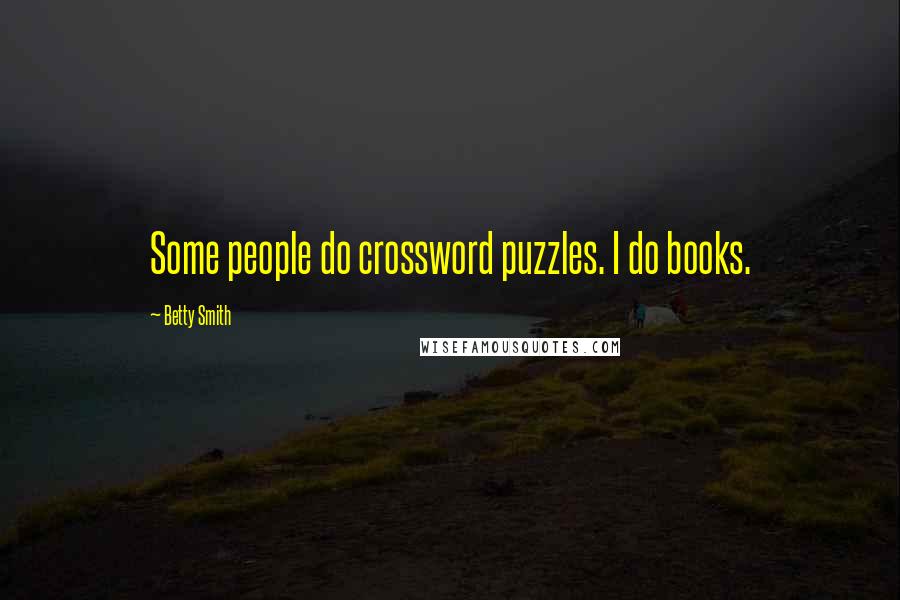 Betty Smith Quotes: Some people do crossword puzzles. I do books.