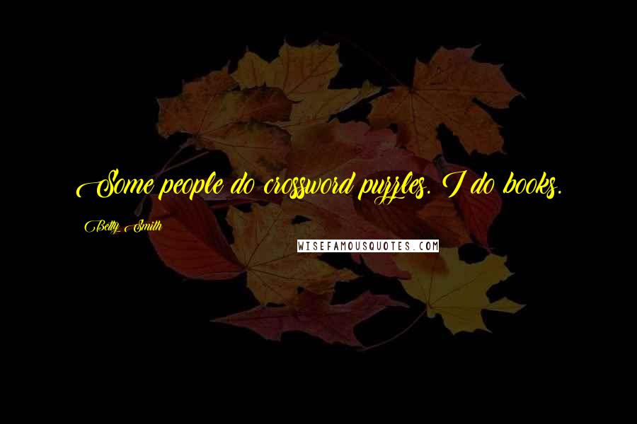 Betty Smith Quotes: Some people do crossword puzzles. I do books.