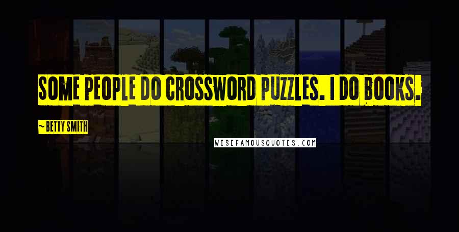 Betty Smith Quotes: Some people do crossword puzzles. I do books.