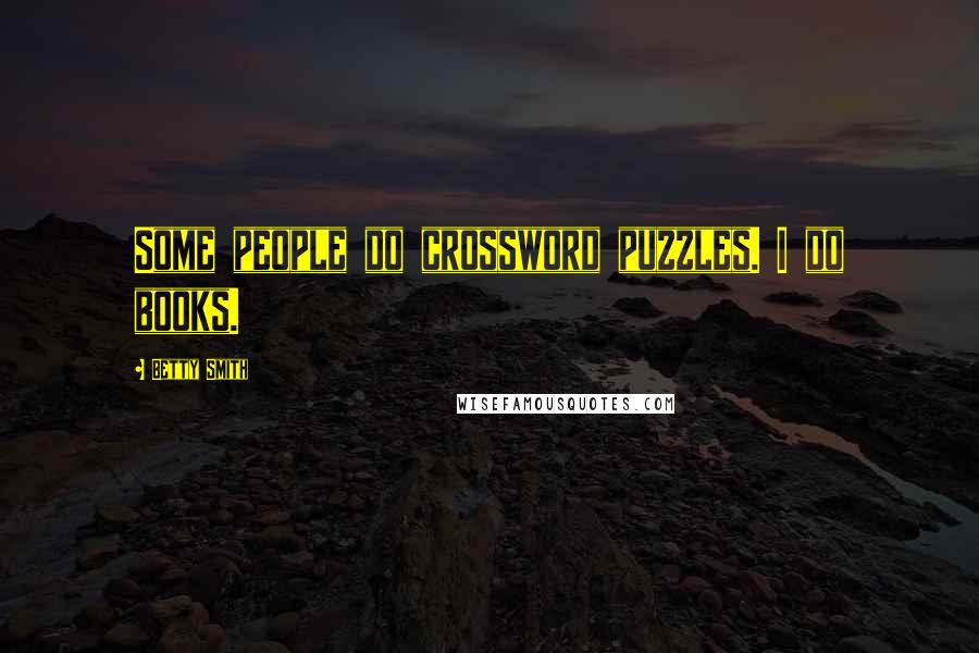 Betty Smith Quotes: Some people do crossword puzzles. I do books.