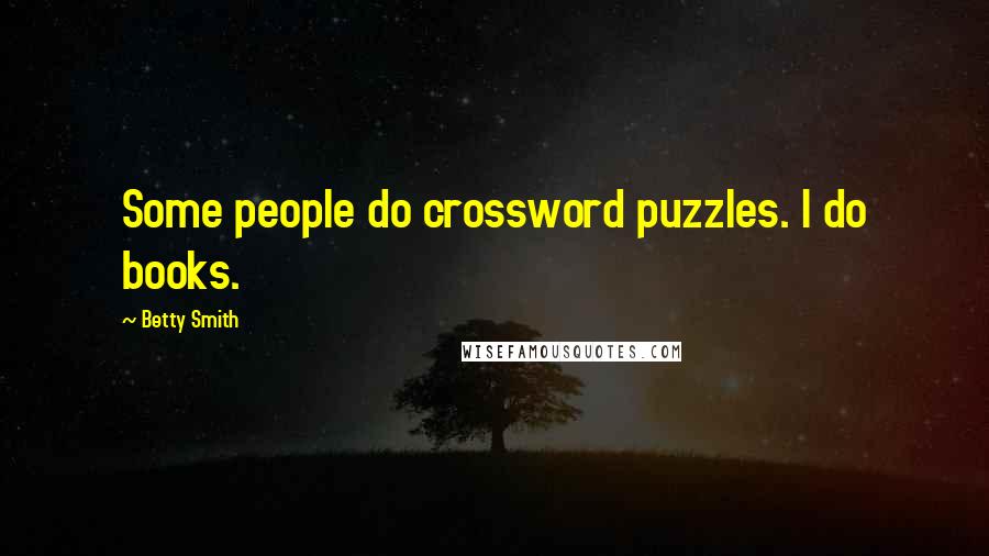 Betty Smith Quotes: Some people do crossword puzzles. I do books.
