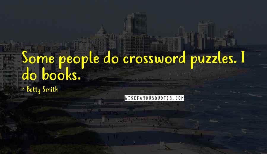 Betty Smith Quotes: Some people do crossword puzzles. I do books.