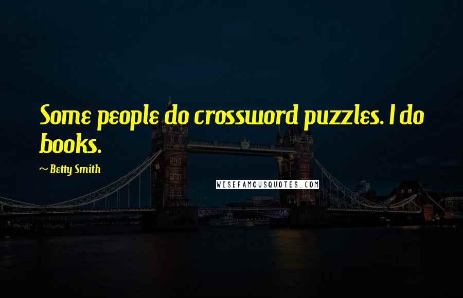 Betty Smith Quotes: Some people do crossword puzzles. I do books.