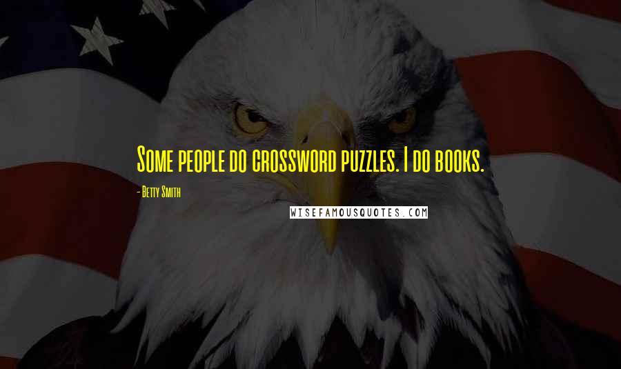 Betty Smith Quotes: Some people do crossword puzzles. I do books.