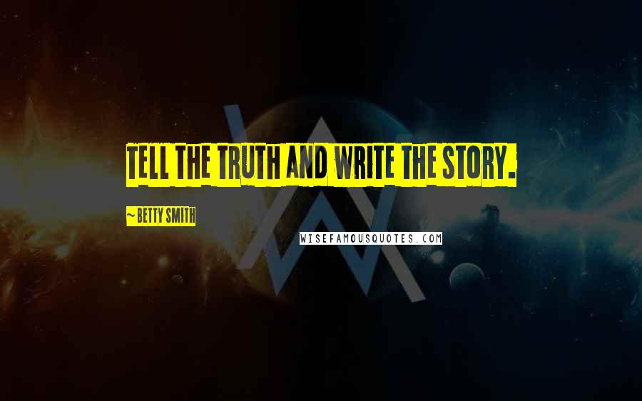 Betty Smith Quotes: Tell the truth and write the story.