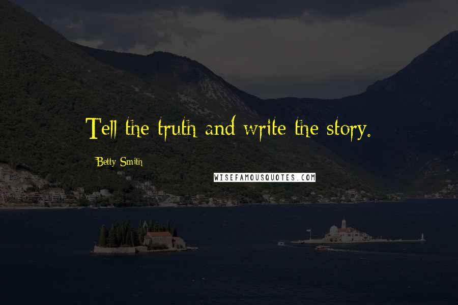 Betty Smith Quotes: Tell the truth and write the story.
