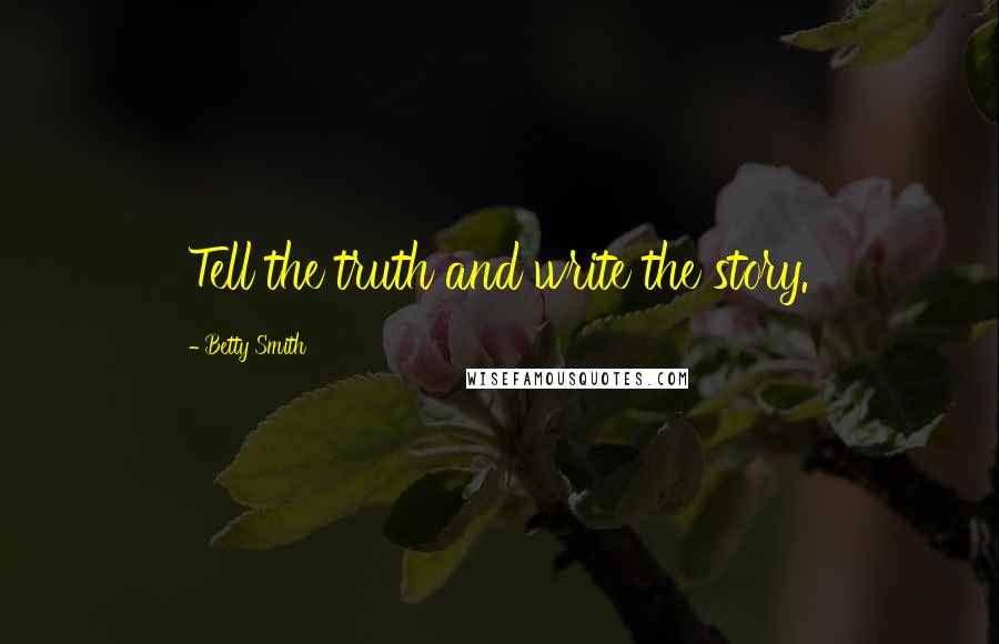 Betty Smith Quotes: Tell the truth and write the story.