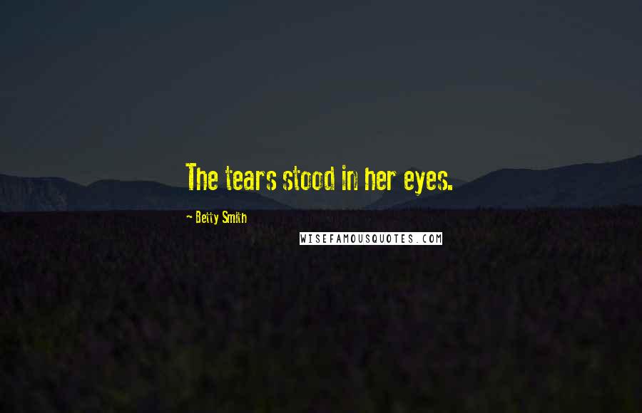 Betty Smith Quotes: The tears stood in her eyes.