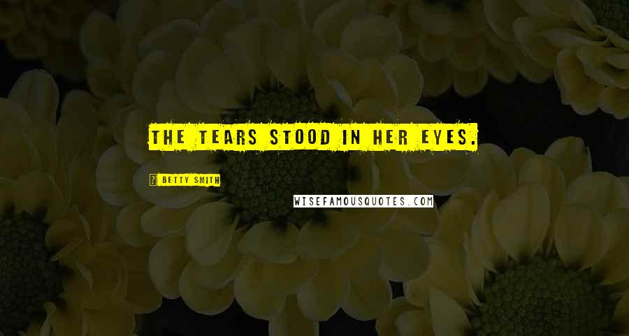 Betty Smith Quotes: The tears stood in her eyes.