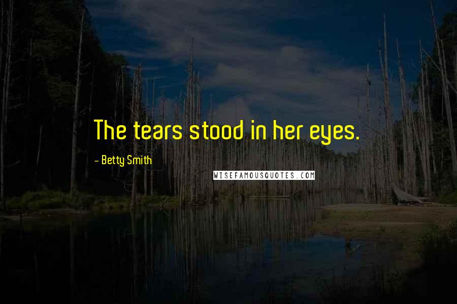 Betty Smith Quotes: The tears stood in her eyes.