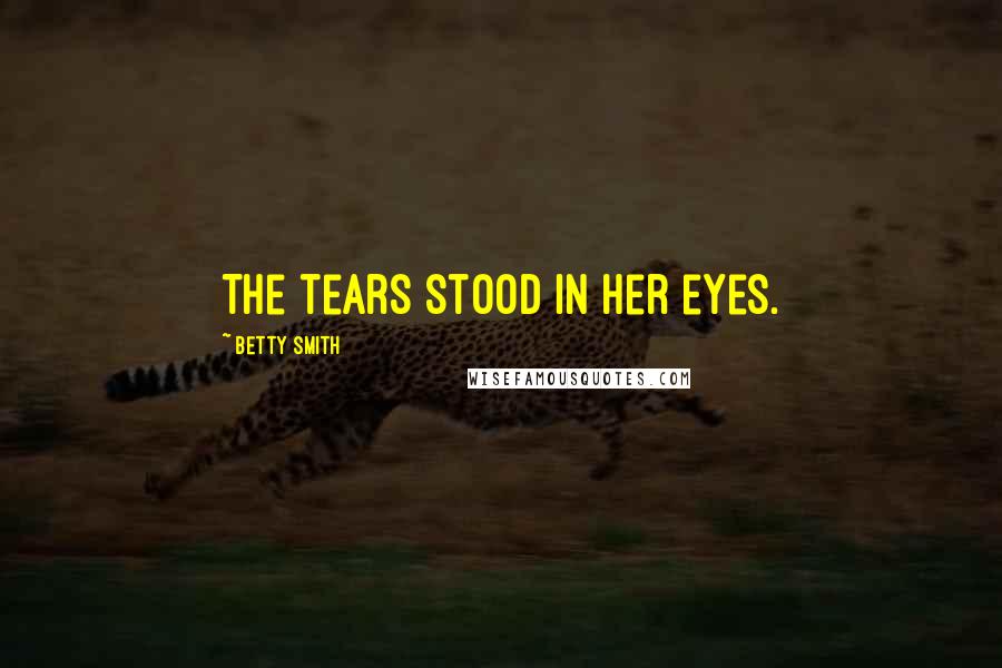 Betty Smith Quotes: The tears stood in her eyes.