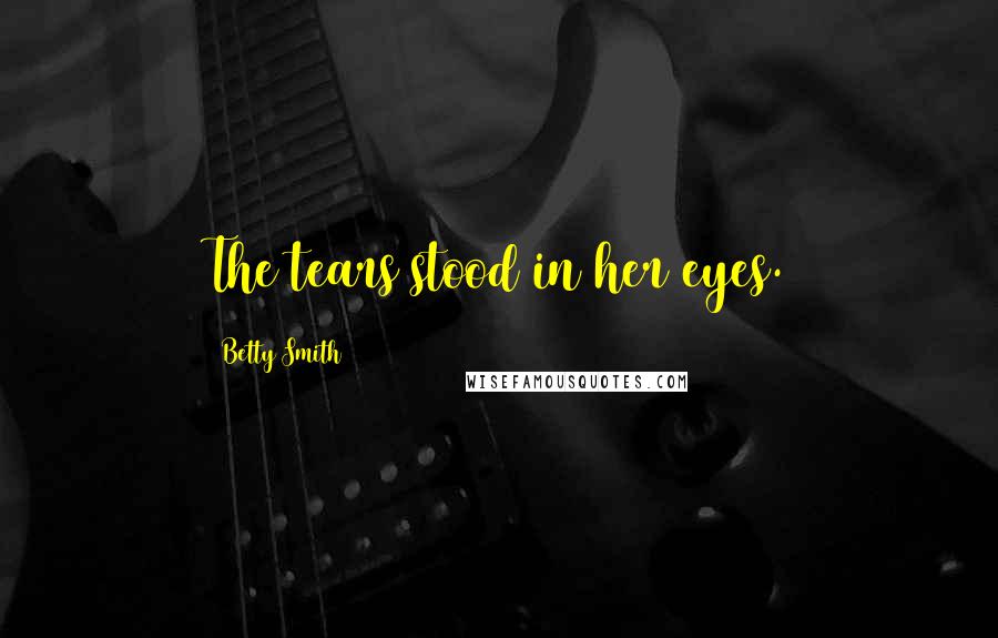 Betty Smith Quotes: The tears stood in her eyes.