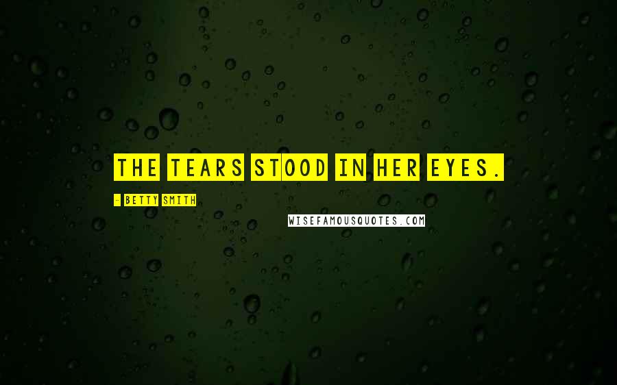 Betty Smith Quotes: The tears stood in her eyes.