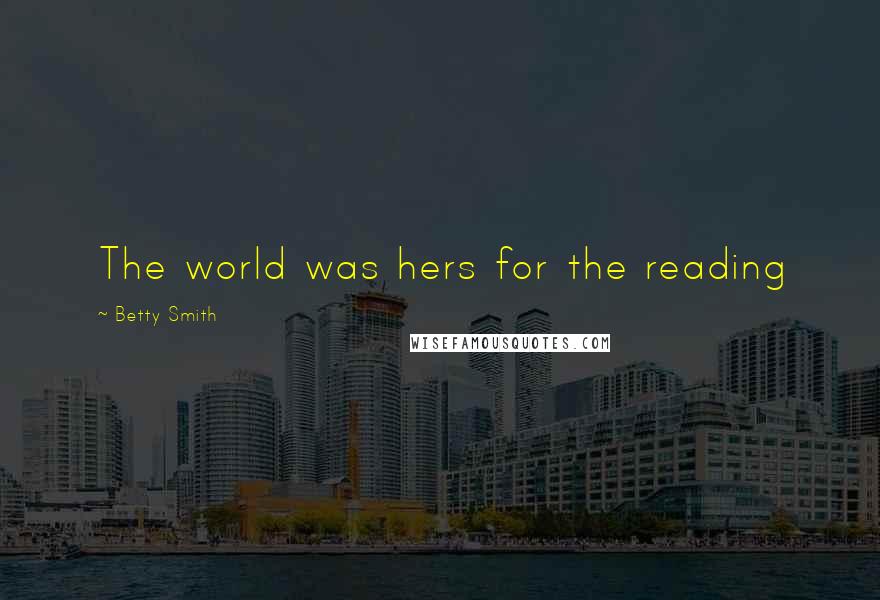 Betty Smith Quotes: The world was hers for the reading