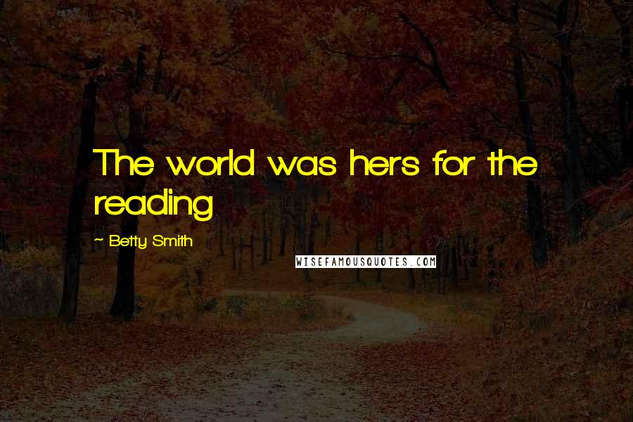 Betty Smith Quotes: The world was hers for the reading
