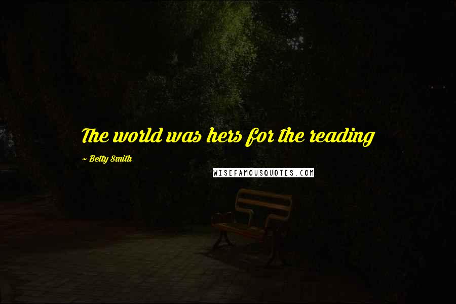 Betty Smith Quotes: The world was hers for the reading