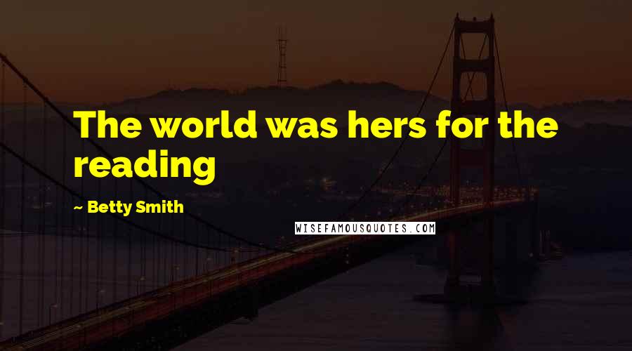 Betty Smith Quotes: The world was hers for the reading