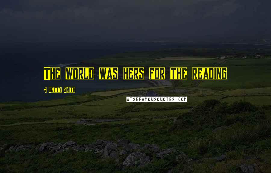 Betty Smith Quotes: The world was hers for the reading