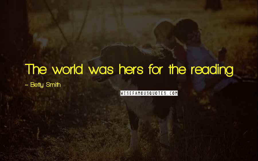 Betty Smith Quotes: The world was hers for the reading