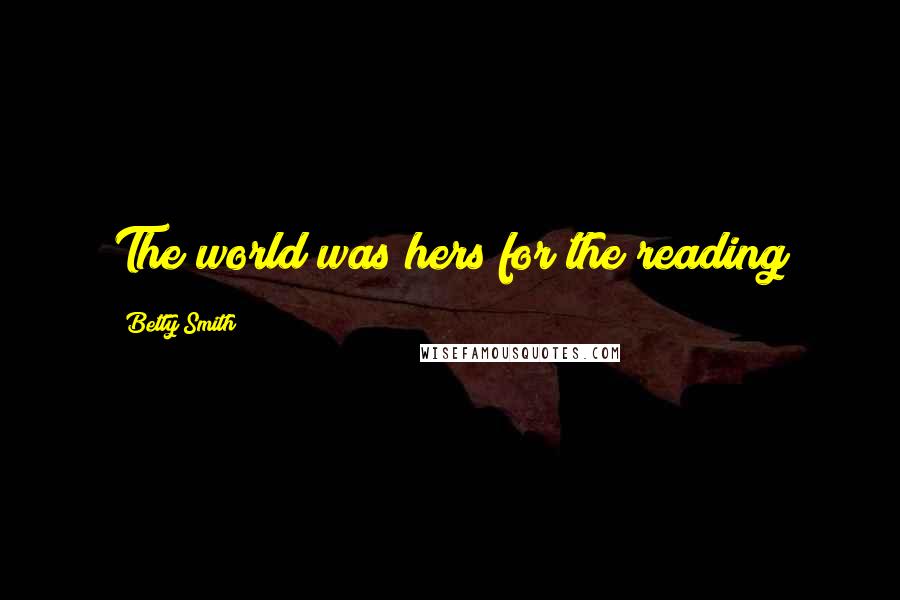 Betty Smith Quotes: The world was hers for the reading