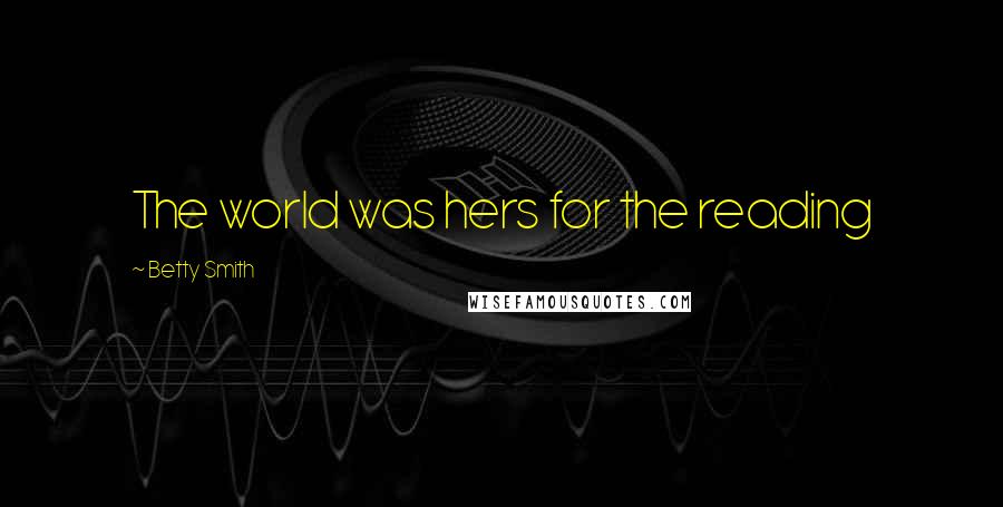 Betty Smith Quotes: The world was hers for the reading