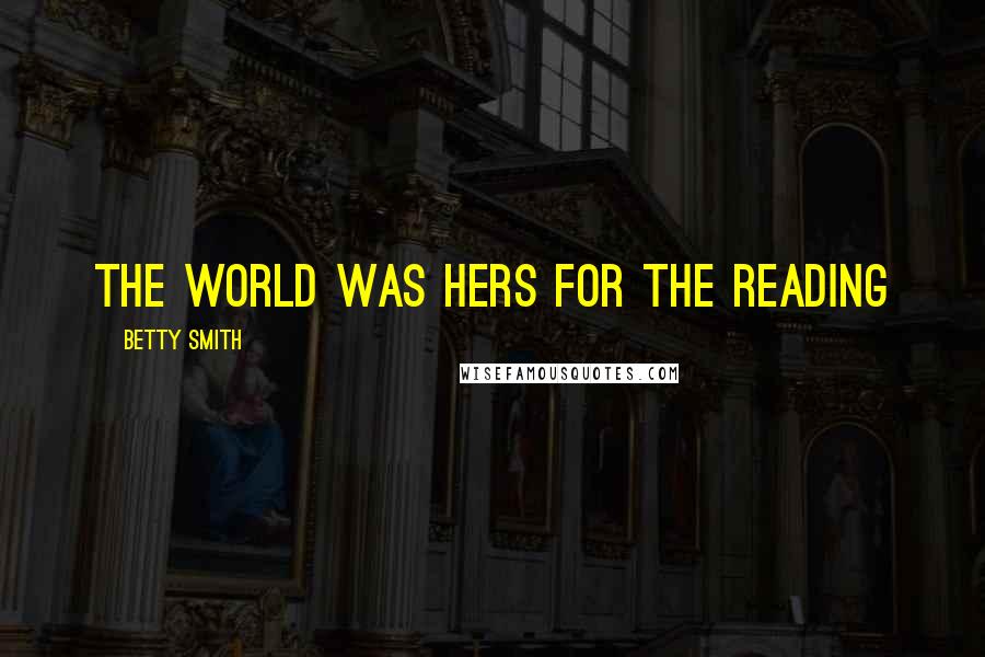 Betty Smith Quotes: The world was hers for the reading